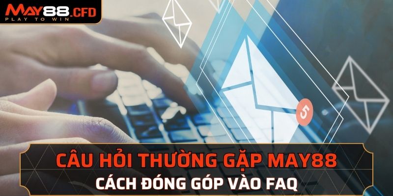 Cách đóng góp vào FAQ câu hỏi thường gặp May88