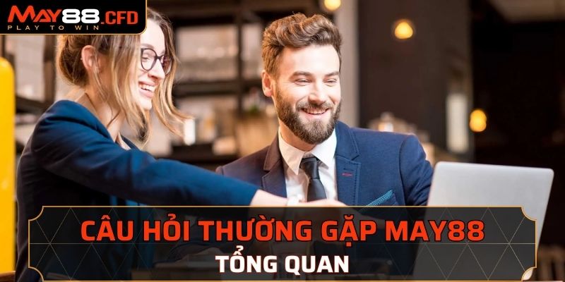 Tổng quan về câu hỏi thường gặp May88