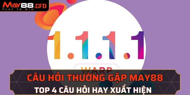 Top 4 những câu hỏi thường gặp May88 của người chơi