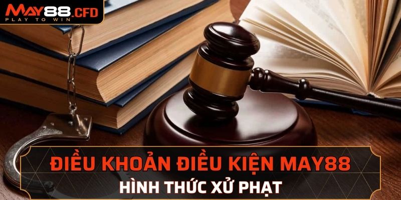 Hình thức xử phạt vi phạm điều khoản điều kiện May88