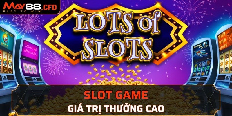 Game slot với giá trị thưởng gấp nhiều lần