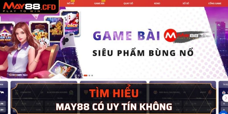 Tìm hiểu cơ bản nhà cái May88 có uy tín không năm 2024